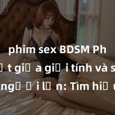 phim sex BDSM Phân biệt giữa giới tính và sex ở người lớn: Tìm hiểu sự khác biệt và yếu tố quyết định