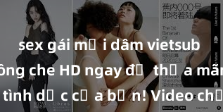 sex gái mại dâm vietsub Xem sex không che HD ngay để thỏa mãn cơn khát tình dục của bạn! Video chất lượng cao, cảnh quay rõ nét, sẽ khiến bạn không thể rời mắt! Hãy trải nghiệm ngay!