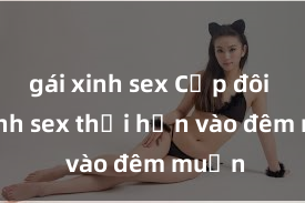 gái xinh sex Cặp đôi gái xinh sex thổi hồn vào đêm muộn