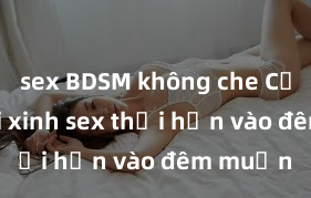 sex BDSM không che Cặp đôi gái xinh sex thổi hồn vào đêm muộn