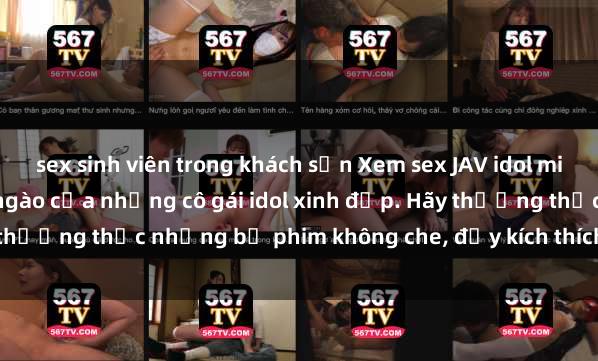 sex sinh viên trong khách sạn Xem sex JAV idol miễn phí: Cuộc sống ngọt ngào của những cô gái idol xinh đẹp. Hãy thưởng thức những bộ phim không che, đầy kích thích ngay hôm nay!