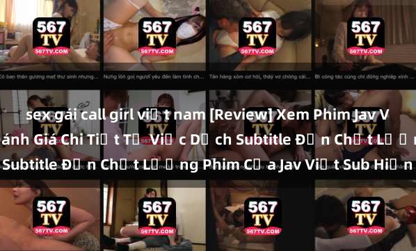 sex gái call girl việt nam [Review] Xem Phim Jav Việt Sub Có Ngon Không? Đánh Giá Chi Tiết Từ Việc Dịch Subtitle Đến Chất Lượng Phim Của Jav Việt Sub Hiện Nay.