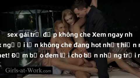 sex gái trẻ đẹp không che Xem ngay những bộ phim sex người lớn không che đang hot nhất hiện nay trên internet! Đảm bảo đem lại cho bạn những trải nghiệm sống động và mãn nhãn.