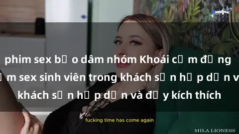 phim sex bạo dâm nhóm Khoái cảm đẳng cấp: Trải nghiệm sex sinh viên trong khách sạn hấp dẫn và đầy kích thích