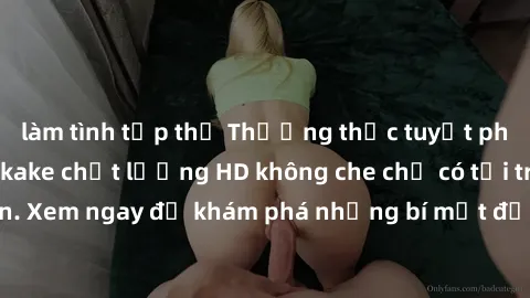 làm tình tập thể Thưởng thức tuyệt phẩm phim sex bukkake chất lượng HD không che chỉ có tại trang web uy tín. Xem ngay để khám phá những bí mật đằng sau cảnh quay đầy kích thích!