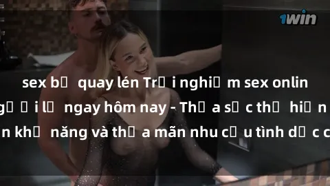 sex bị quay lén Trải nghiệm sex online không che với người lạ ngay hôm nay - Thỏa sức thể hiện khả năng và thỏa mãn nhu cầu tình dục của bạn trên mạng.