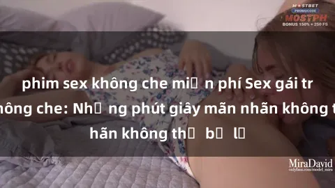 phim sex không che miễn phí Sex gái trẻ đẹp không che: Những phút giây mãn nhãn không thể bỏ lỡ