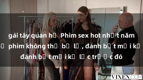 gái tây quan hệ Phim sex hot nhất năm  Top những bộ phim không thể bỏ lỡ, đánh bật mọi kỷ lục trước đó