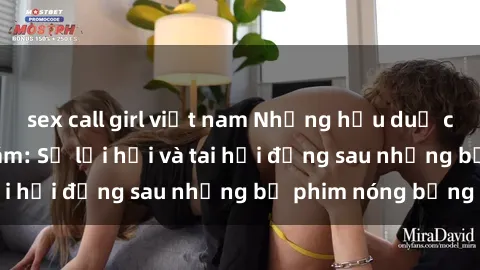 sex call girl việt nam Những hậu duệ của clip sex đình đám: Sự lợi hại và tai hại đằng sau những bộ phim nóng bỏng