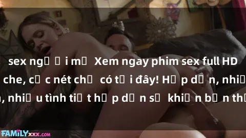 sex người mỹ Xem ngay phim sex full HD đỉnh cao, không che, cực nét chỉ có tại đây! Hấp dẫn, nhiều tình tiết hấp dẫn sẽ khiến bạn thỏa mãn đắm say.
