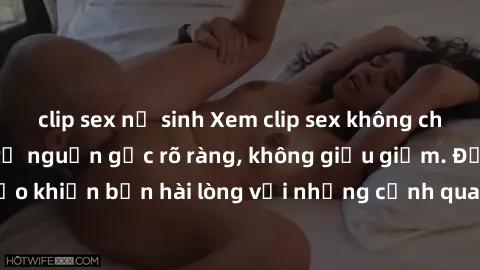 clip sex nữ sinh Xem clip sex không che mới - Nguồn gốc từ nguồn gốc rõ ràng, không giấu giếm. Đảm bảo khiến bạn hài lòng với những cảnh quay táo bạo và đầy kích thích.