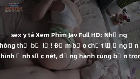 sex y tá Xem Phim Jav Full HD: Những bộ phim đỉnh cao không thể bỏ lỡ! Đảm bảo chất lượng ổn định, hình ảnh sắc nét, đồng hành cùng bạn trong những giây phút thư giãn!