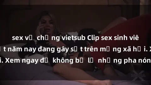 sex vợ chồng vietsub Clip sex sinh viên mới nhất hot nhất năm nay đang gây sốt trên mạng xã hội. Xem ngay để không bỏ lỡ những pha nóng không thể bỏ qua!