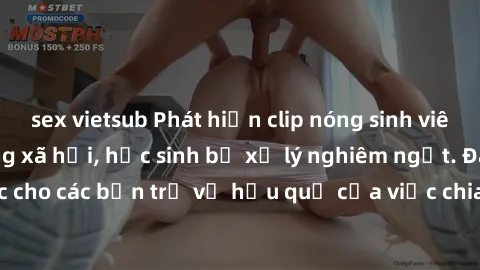 sex vietsub Phát hiện clip nóng sinh viên gây sốt trên mạng xã hội, học sinh bị xử lý nghiêm ngặt. Đây là cảnh giác cho các bạn trẻ về hậu quả của việc chia sẻ thông tin trái phép trên internet.