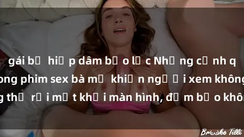 gái bị hiếp dâm bạo lực Những cảnh quay nóng bỏng trong phim sex bà mẹ khiến người xem không thể rời mắt khỏi màn hình, đảm bảo không làm bạn thất vọng!