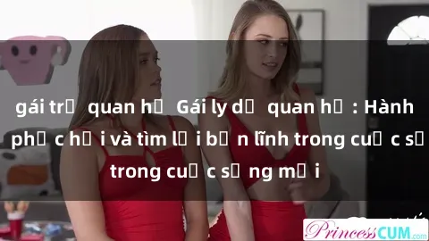 gái trẻ quan hệ Gái ly dị quan hệ: Hành trình tự phục hồi và tìm lại bản lĩnh trong cuộc sống mới