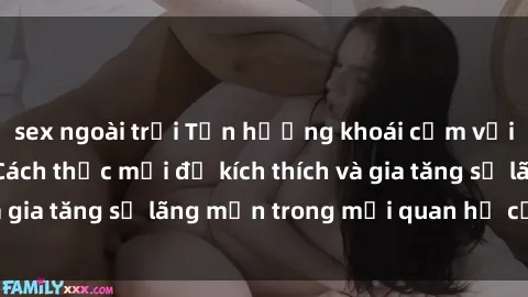 sex ngoài trời Tận hưởng khoái cảm với sex ngoài trời: Cách thức mới để kích thích và gia tăng sự lãng mạn trong mối quan hệ của bạn!