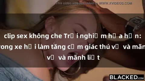 clip sex không che Trải nghiệm hứa hẹn: Sex trong xe hơi làm tăng cảm giác thú vị và mãnh liệt