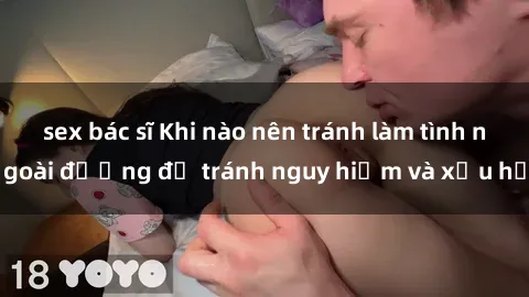 sex bác sĩ Khi nào nên tránh làm tình ngoài đường để tránh nguy hiểm và xấu hổ
