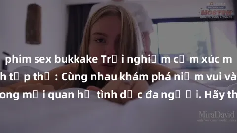 phim sex bukkake Trải nghiệm cảm xúc mới mẻ với làm tình tập thể: Cùng nhau khám phá niềm vui và sự mãnh liệt trong mối quan hệ tình dục đa người. Hãy thử ngay để biết cảm giác thú vị này!