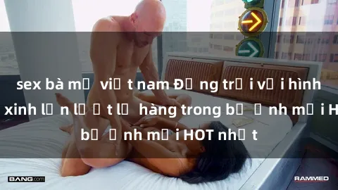 sex bà mẹ việt nam Động trời với hình ảnh gái xinh lần lượt lộ hàng trong bộ ảnh mới HOT nhất