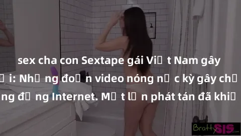 sex cha con Sextape gái Việt Nam gây sốt trên mạng xã hội: Những đoạn video nóng nực kỳ gây chấn động cộng đồng Internet. Một lần phát tán đã khiến người xem không thể rời mắt.