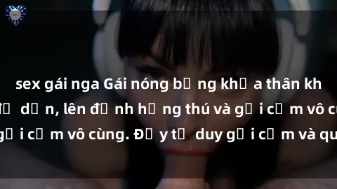 sex gái nga Gái nóng bỏng khỏa thân khiến mọi ánh nhìn đổ dồn, lên đỉnh hứng thú và gợi cảm vô cùng. Đầy tư duy gợi cảm và quyến rũ.