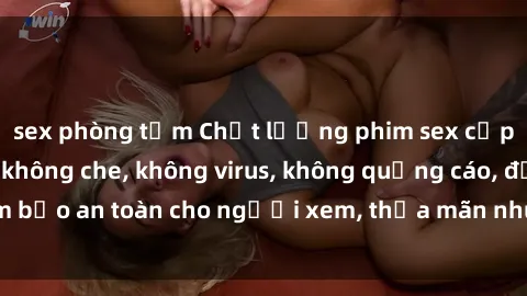 sex phòng tắm Chất lượng phim sex cập nhật mới nhất, không che, không virus, không quảng cáo, đảm bảo an toàn cho người xem, thỏa mãn nhu cầu tình dục của bạn.