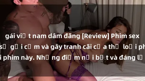 gái việt nam dâm đãng [Review] Phim sex loli: Đánh giá về sự gợi cảm và gây tranh cãi của thể loại phim này. Những điểm nổi bật và đáng lưu ý khi xem phim loli.