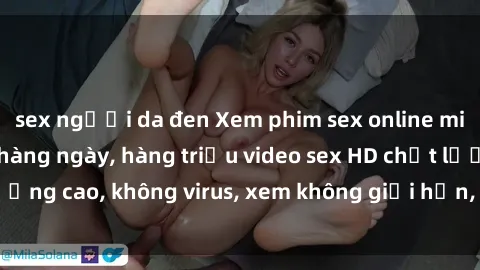 sex người da đen Xem phim sex online miễn phí, cập nhật hàng ngày, hàng triệu video sex HD chất lượng cao, không virus, xem không giới hạn, hoàn toàn miễn phí.