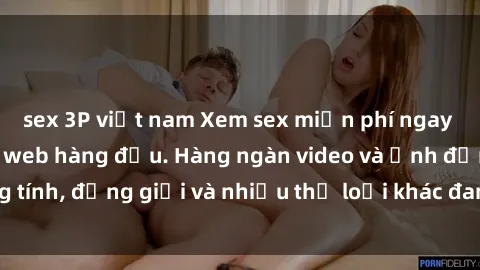 sex 3P việt nam Xem sex miễn phí ngay tại địa chỉ trang web hàng đầu. Hàng ngàn video và ảnh đồng tính, đồng giới và nhiều thể loại khác đang chờ bạn khám phá.