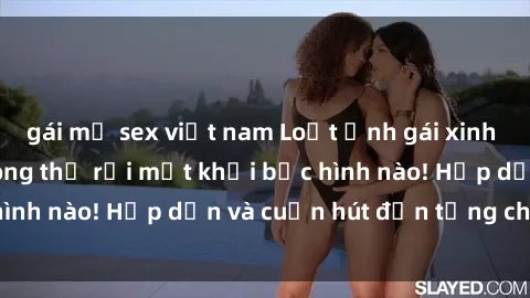 gái mỹ sex việt nam Loạt ảnh gái xinh sex nóng bỏng, không thể rời mắt khỏi bức hình nào! Hấp dẫn và cuốn hút đến từng chi tiết.