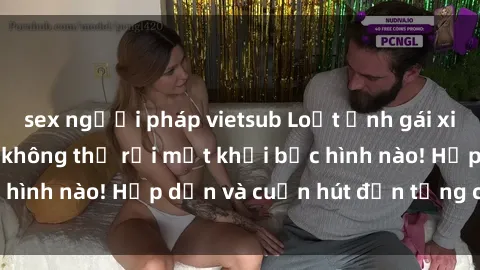 sex người pháp vietsub Loạt ảnh gái xinh sex nóng bỏng, không thể rời mắt khỏi bức hình nào! Hấp dẫn và cuốn hút đến từng chi tiết.