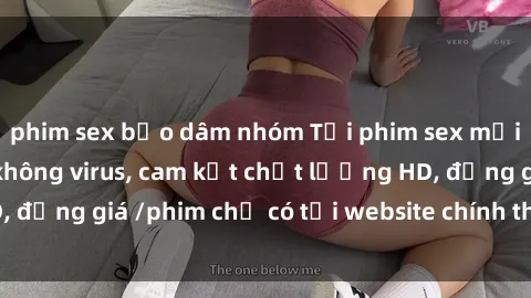 phim sex bạo dâm nhóm Tải phim sex mới nhất cực nhanh không virus, cam kết chất lượng HD, đồng giá /phim chỉ có tại website chính thức. Đặt ngay!