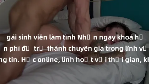 gái sinh viên làm tình Nhận ngay khoá học lập trình Java miễn phí để trở thành chuyên gia trong lĩnh vực công nghệ thông tin. Học online, linh hoạt với thời gian, không giới hạn địa điểm. Đăng ký ngay