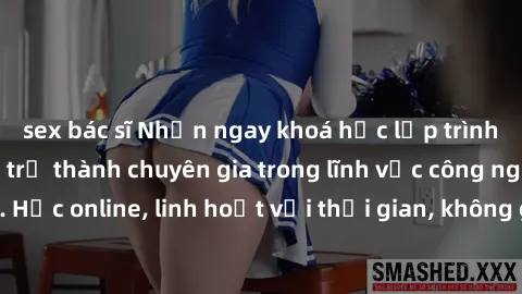 sex bác sĩ Nhận ngay khoá học lập trình Java miễn phí để trở thành chuyên gia trong lĩnh vực công nghệ thông tin. Học online, linh hoạt với thời gian, không giới hạn địa điểm. Đăng ký ngay!