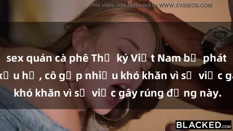 sex quán cà phê Thư ký Việt Nam bị phát tán clip sex đáng xấu hổ, cô gặp nhiều khó khăn vì sự việc gây rúng động này.
