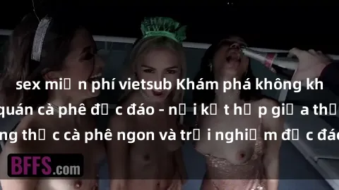sex miễn phí vietsub Khám phá không khí độc đáo tại sex quán cà phê độc đáo - nơi kết hợp giữa thưởng thức cà phê ngon và trải nghiệm độc đáo của không gian sex shop.
