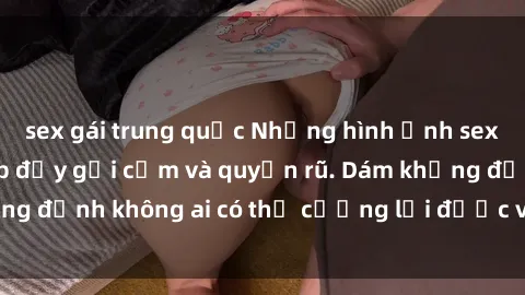 sex gái trung quốc Những hình ảnh sex gái Việt xinh đẹp đầy gợi cảm và quyến rũ. Dám khẳng định không ai có thể cưỡng lại được vẻ đẹp của họ.