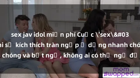 sex jav idol miễn phí Cuộc 'sex' trong thang máy: Khi sự kích thích tràn ngập ở dạng nhanh chóng và bất ngờ, không ai có thể ngờ được điều gì sẽ xảy ra!