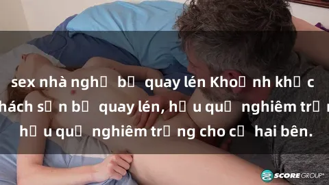 sex nhà nghỉ bị quay lén Khoảnh khắc đáng buồn: Sex khách sạn bị quay lén, hậu quả nghiêm trọng cho cả hai bên.