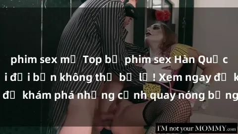 phim sex mỹ Top bộ phim sex Hàn Quốc hot nhất mọi thời đại bạn không thể bỏ lỡ! Xem ngay để khám phá những cảnh quay nóng bỏng, đầy nghẹt thở!