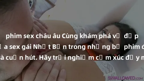 phim sex châu âu Cùng khám phá vẻ đẹp và sức gợi cảm của sex gái Nhật Bản trong những bộ phim đầy nghệ thuật và cuốn hút. Hãy trải nghiệm cảm xúc đầy mới mẻ và sống động từ những cảnh quay tinh tế và 