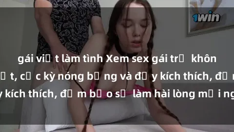 gái việt làm tình Xem sex gái trẻ không che hấp dẫn nhất, cực kỳ nóng bỏng và đầy kích thích, đảm bảo sẽ làm hài lòng mọi người!