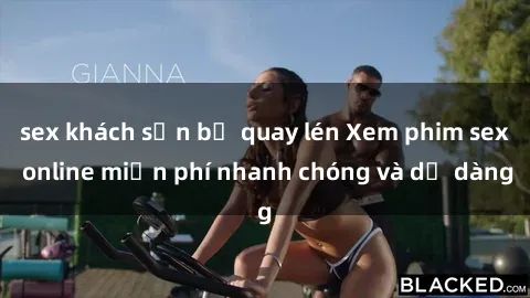 sex khách sạn bị quay lén Xem phim sex online miễn phí nhanh chóng và dễ dàng