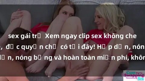 sex gái trẻ Xem ngay clip sex không che cực hot, không che,  độc quyền chỉ có tại đây! Hấp dẫn, nóng bỏng và hoàn toàn miễn phí, không thể bỏ qua!