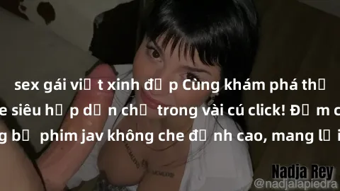 sex gái việt xinh đẹp Cùng khám phá thế giới jav không che siêu hấp dẫn chỉ trong vài cú click! Đắm chìm trong những bộ phim jav không che đỉnh cao, mang lại trải nghiệm thú vị và đầy kích thích.