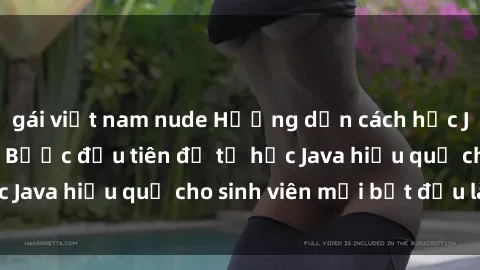 gái việt nam nude Hướng dẫn cách học Java cho sinh viên: Bước đầu tiên để tự học Java hiệu quả cho sinh viên mới bắt đầu là gì?