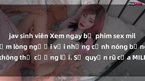 jav sinh viên Xem ngay bộ phim sex milf hot nhất, làm say đắm lòng người với những cảnh nóng bỏng không thể cưỡng lại. Sự quyến rũ của MILF sẽ khiến bạn mãnh liệt!