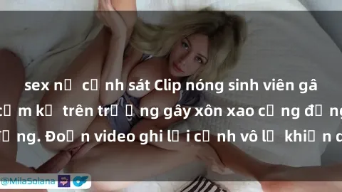 sex nữ cảnh sát Clip nóng sinh viên gây sốc: Hành động cấm kỵ trên trường gây xôn xao cộng đồng. Đoạn video ghi lại cảnh vô lễ khiến dư luận bức xúc.